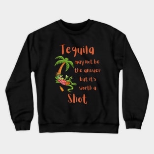 Tequila May not be the Answer but... Crewneck Sweatshirt